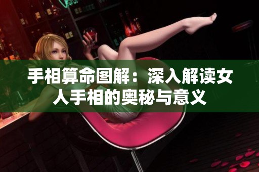 手相算命图解：深入解读女人手相的奥秘与意义