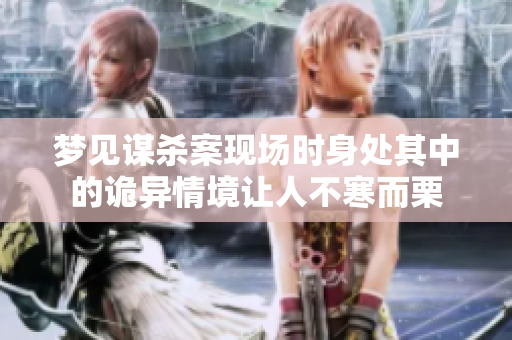 梦见谋杀案现场时身处其中的诡异情境让人不寒而栗