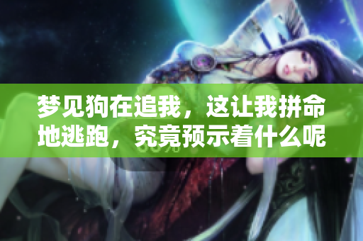 梦见狗在追我，这让我拼命地逃跑，究竟预示着什么呢