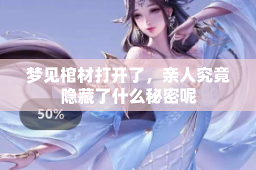 梦见棺材打开了，亲人究竟隐藏了什么秘密呢