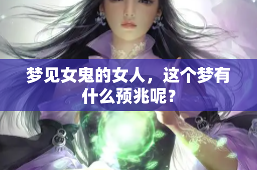 梦见女鬼的女人，这个梦有什么预兆呢？