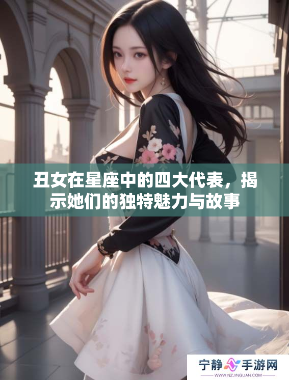 丑女在星座中的四大代表，揭示她们的独特魅力与故事