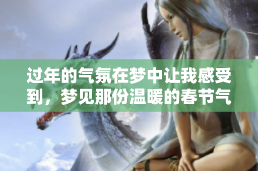 过年的气氛在梦中让我感受到，梦见那份温暖的春节气息