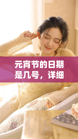 元宵节的日期是几号，详细解读一下这个传统节日的时间安排