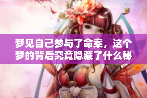 梦见自己参与了命案，这个梦的背后究竟隐藏了什么秘密