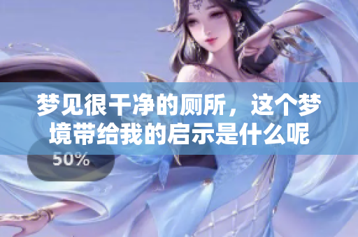 梦见很干净的厕所，这个梦境带给我的启示是什么呢