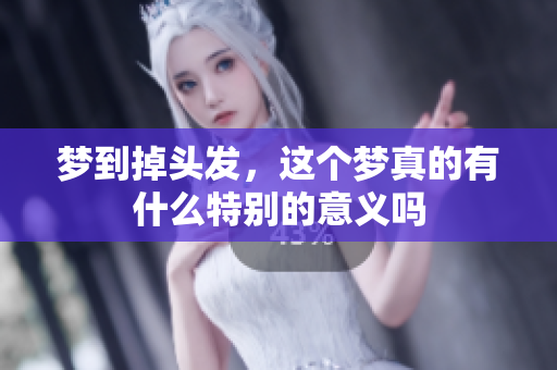 梦到掉头发，这个梦真的有什么特别的意义吗