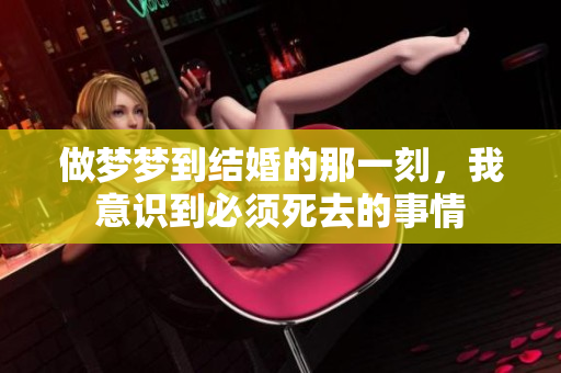做梦梦到结婚的那一刻，我意识到必须死去的事情