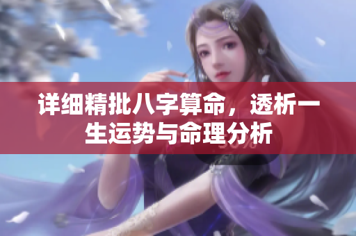 详细精批八字算命，透析一生运势与命理分析