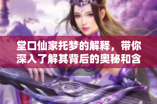 堂口仙家托梦的解释，带你深入了解其背后的奥秘和含义