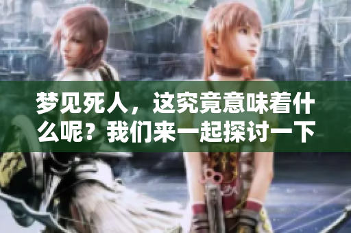 梦见死人，这究竟意味着什么呢？我们来一起探讨一下这个神秘的梦境。