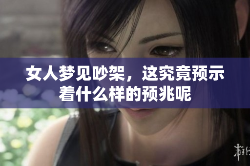 女人梦见吵架，这究竟预示着什么样的预兆呢