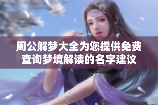 周公解梦大全为您提供免费查询梦境解读的名字建议