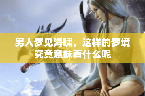 男人梦见海啸，这样的梦境究竟意味着什么呢