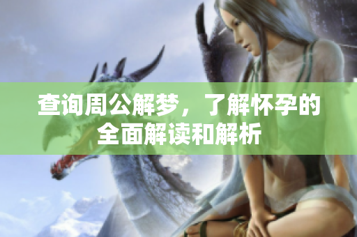 查询周公解梦，了解怀孕的全面解读和解析