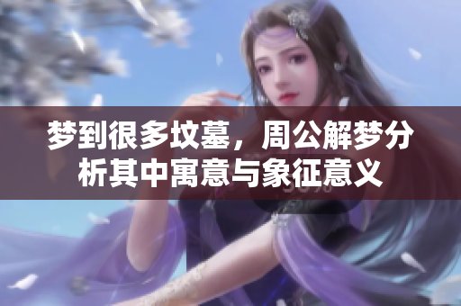 梦到很多坟墓，周公解梦分析其中寓意与象征意义
