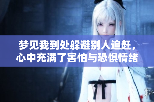 梦见我到处躲避别人追赶，心中充满了害怕与恐惧情绪