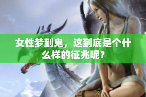 女性梦到鬼，这到底是个什么样的征兆呢？