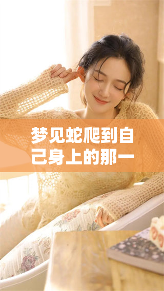 梦见蛇爬到自己身上的那一刻，究竟预示着什么深意呢