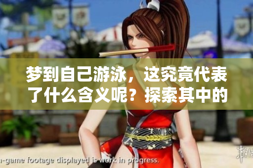 梦到自己游泳，这究竟代表了什么含义呢？探索其中的深层意义和象征。
