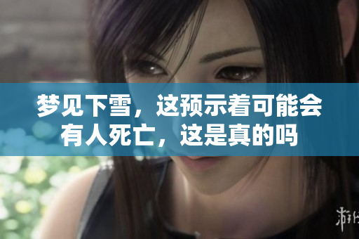 梦见下雪，这预示着可能会有人死亡，这是真的吗