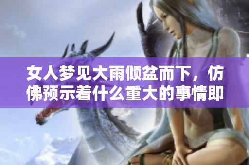 女人梦见大雨倾盆而下，仿佛预示着什么重大的事情即将发生
