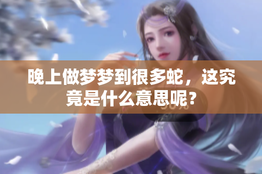 晚上做梦梦到很多蛇，这究竟是什么意思呢？