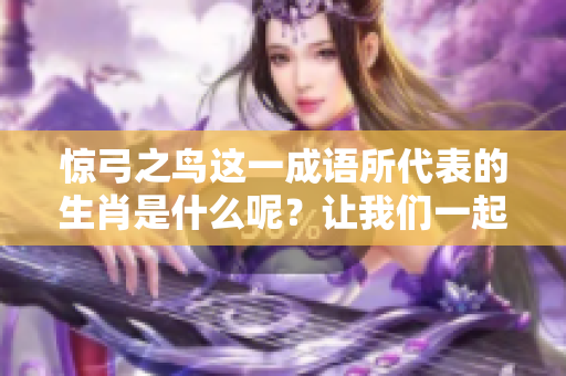 惊弓之鸟这一成语所代表的生肖是什么呢？让我们一起探讨一下。