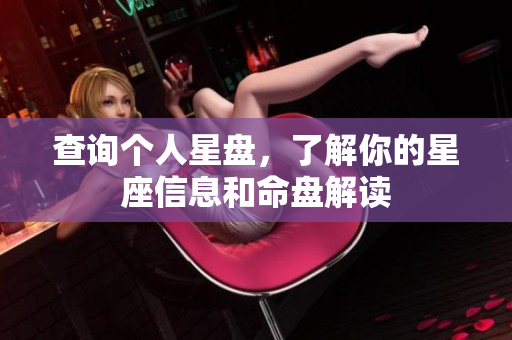 查询个人星盘，了解你的星座信息和命盘解读