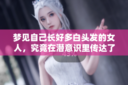 梦见自己长好多白头发的女人，究竟在潜意识里传达了什么呢