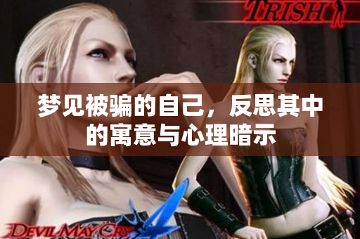 梦见被骗的自己，反思其中的寓意与心理暗示