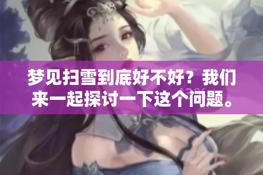 梦见扫雪到底好不好？我们来一起探讨一下这个问题。