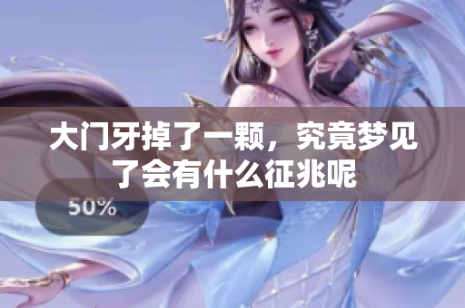 大门牙掉了一颗，究竟梦见了会有什么征兆呢