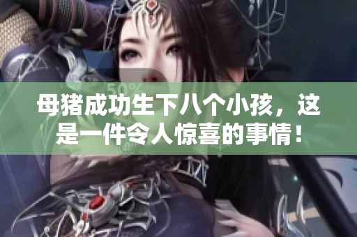母猪成功生下八个小孩，这是一件令人惊喜的事情！