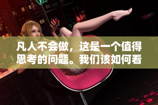 凡人不会做，这是一个值得思考的问题。我们该如何看待这一现象呢？