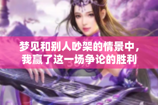 梦见和别人吵架的情景中，我赢了这一场争论的胜利