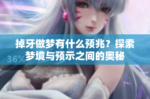 掉牙做梦有什么预兆？探索梦境与预示之间的奥秘