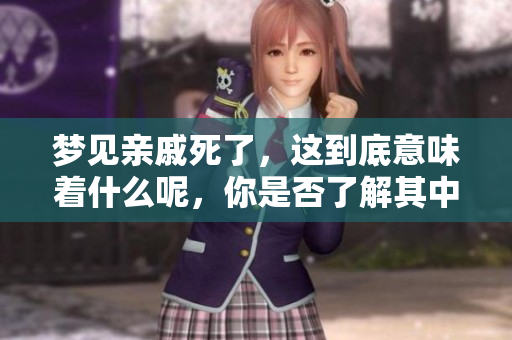 梦见亲戚死了，这到底意味着什么呢，你是否了解其中的深意呢