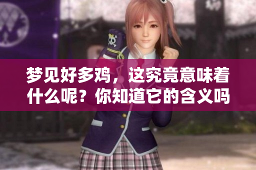 梦见好多鸡，这究竟意味着什么呢？你知道它的含义吗？