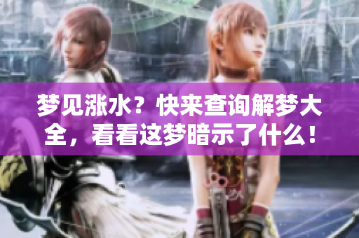梦见涨水？快来查询解梦大全，看看这梦暗示了什么！