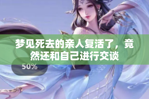 梦见死去的亲人复活了，竟然还和自己进行交谈