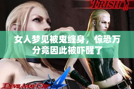 女人梦见被鬼缠身，惊恐万分竟因此被吓醒了