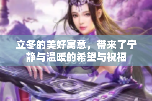 立冬的美好寓意，带来了宁静与温暖的希望与祝福