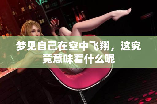 梦见自己在空中飞翔，这究竟意味着什么呢