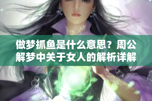 做梦抓鱼是什么意思？周公解梦中关于女人的解析详解