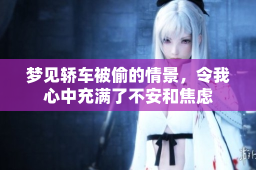 梦见轿车被偷的情景，令我心中充满了不安和焦虑