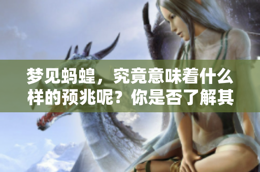 梦见蚂蝗，究竟意味着什么样的预兆呢？你是否了解其背后的含义呢？