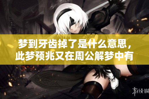 梦到牙齿掉了是什么意思，此梦预兆又在周公解梦中有什么解释呢