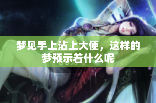 梦见手上沾上大便，这样的梦预示着什么呢