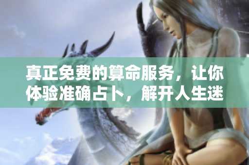 真正免费的算命服务，让你体验准确占卜，解开人生迷雾。